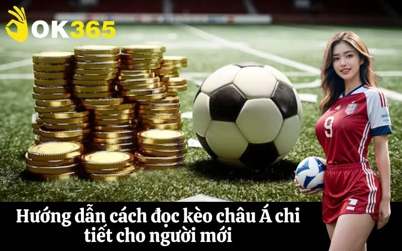 Hướng dẫn cách đọc kèo châu Á chi tiết cho người mới