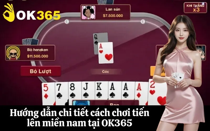 Hướng dẫn chi tiết cách chơi tiến lên miền nam tại OK365