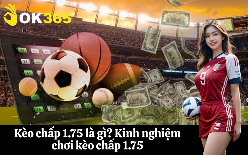 Kèo chấp 1.75 là gì Kinh nghiệm chơi kèo chấp 1.75