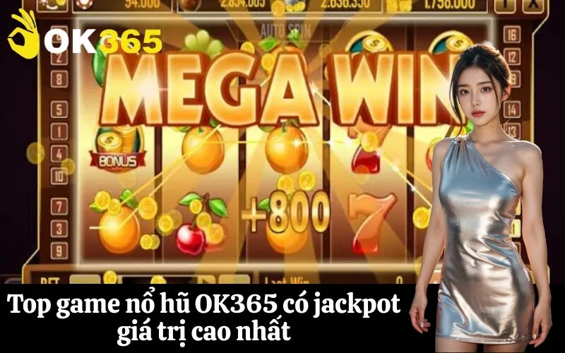 Top game nổ hũ OK365 có jackpot giá trị cao nhất