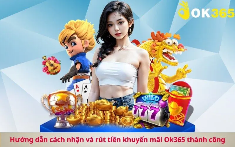 Hướng dẫn cách nhận và rút tiền khuyến mãi Ok365 thành công