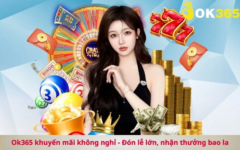 Ok365 khuyến mãi không nghỉ - Đón lễ lớn, nhận thưởng bao la